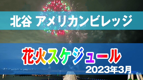 北谷町 美浜 アメリカンビレッジ 花火 スケジュール 2023年 3月