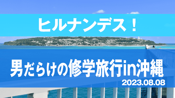 ヒルナンデス 男だらけの修学旅行 in 沖縄 後編