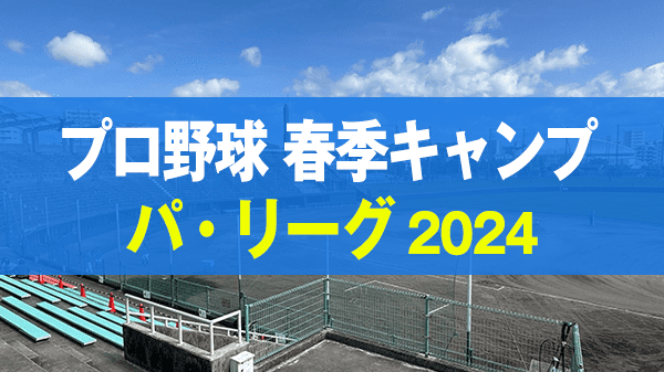 プロ野球 沖縄 春季キャンプ パ・リーグ 2024年