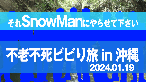 それSnowManにやらせて下さい 不老不死ビビり旅 in 沖縄 渡辺翔太 Matt