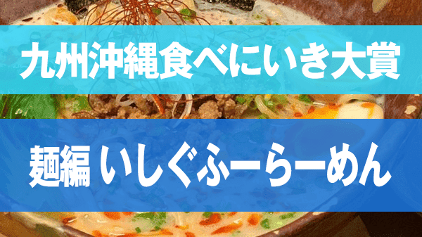 九州沖縄 食べにいき大賞 麺編 浦添市 いしぐふーらーめん城間店 担々麵