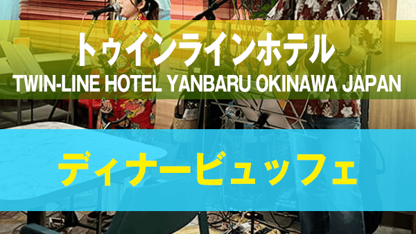名護市 TWIN-LINE HOTEL YANBARU OKINAWA JAPAN トゥインラインホテルやんばる沖縄 夕食 ディナー ビュッフェ