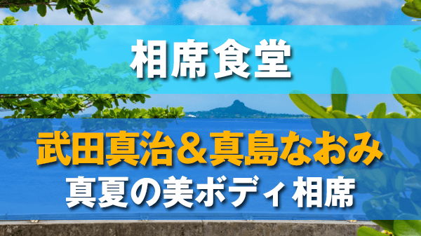 相席食堂 武田真治 真島なおみ 真夏の美ボディ相席 伊江島 瀬底島