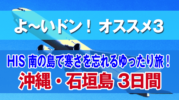 よーいドン オススメ３ HIS 国内ツアー 沖縄 石垣島 3日間