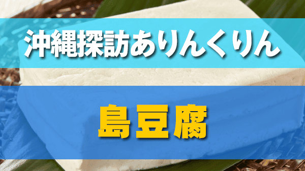 沖縄探訪ありんくりん 島豆腐 豆腐づくり 島豆腐レシピ
